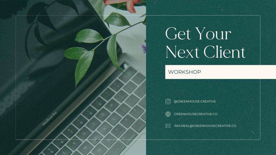 Get Your Next Client Workshop GreenHouse Creative