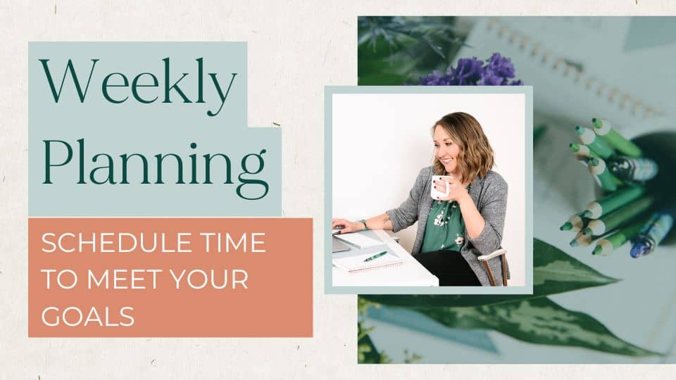Weekly Plan - schedule time to meet your goals